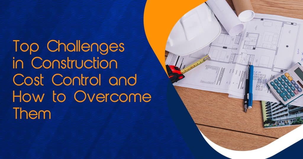 Top Challenges in Construction Cost Control and How to Overcome Them